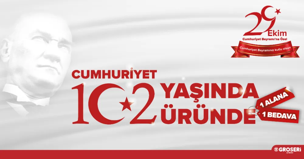 CUMHURİYETİN 102. YILINA ÖZEL “1 ALANA 1 BEDAVA” KAMPANYASI GROSERİ’DEN
