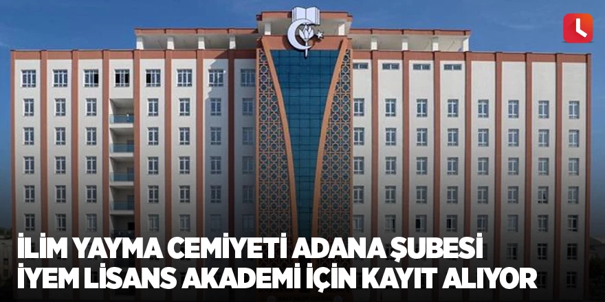İlim Yayma Cemiyeti Adana Şubesi İYEM Lisans Akademi için kayıt alıyor Kaynak: İlim Yayma Cemiyeti Adana Şubesi İYEM Lisans Akademi için kayıt alıyor 