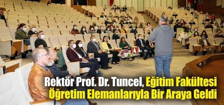 Rektör Prof. Dr. Tuncel, Eğitim Fakültesi Öğretim Elemanlarıyla Bir Araya Geldi